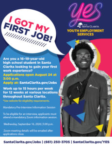 Youth Employment Services (YES) flyer from the City of Santa Clarita promoting first-time job opportunities for high school students ages 16–19. Headline: "I Got My First Job!" Applications open August 24 at 3:00 p.m. Apply at SantaClarita.gov/Jobs. Participants can work up to 15 hours per week for 12 weeks at various locations throughout Santa Clarita. Eligibility requirements are available on the website. Applicants must attend a mandatory Zoom Pre-Interview Information Session on Wednesday, September 16, 2026, at 5:00 p.m.; meeting details will be emailed after applications close. Contact information: SantaClarita.gov/Jobs, (661) 250-3705, and SantaClarita.gov/YES. The flyer includes a photo of a smiling teen wearing glasses and a City of Santa Clarita shirt.