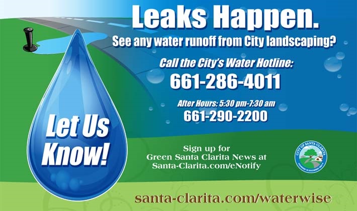 Leaks Happen. See any water runoff from City landscaping? Call the City’s Water Hotline: 661-286-4011 After Hours: 5:30 pm-7:30 am - 661-290-2200.