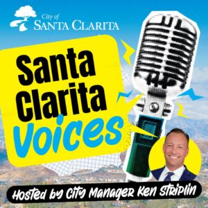 City of Santa Clarita Santa Clarita Voices Podcast Hosted by City Manager Ken Striplin